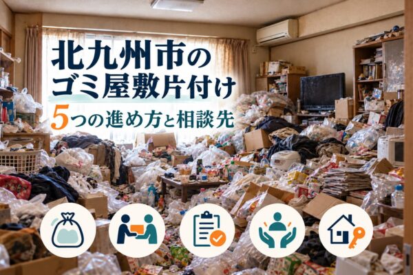 北九州市のゴミ屋敷を片付ける5つの進め方と相談先