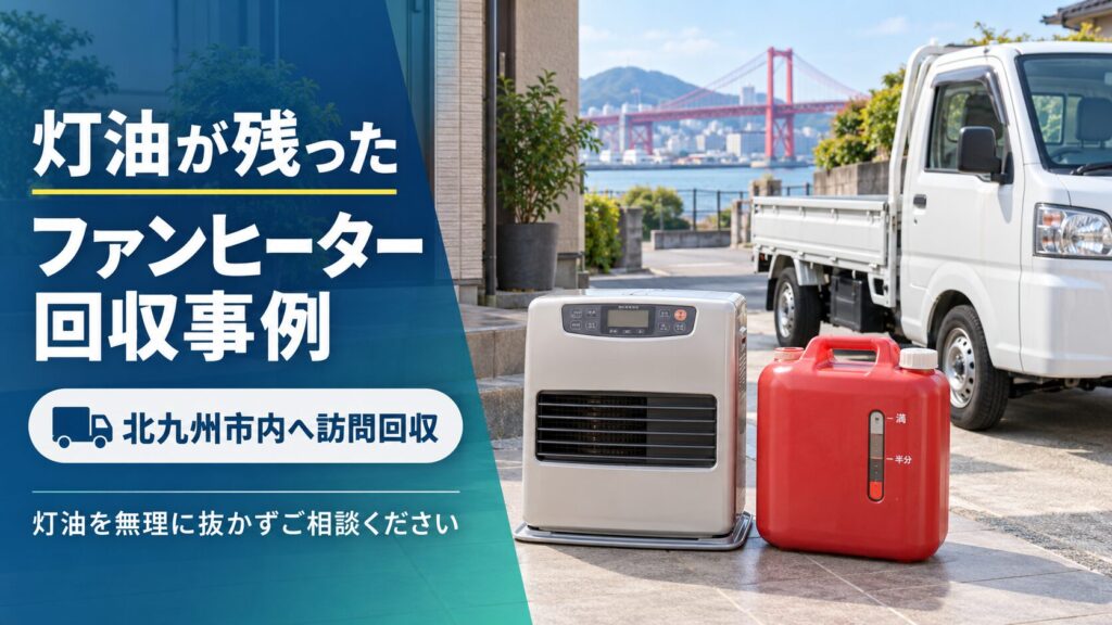 北九州市で灯油が残ったファンヒーターとポリタンクを訪問回収した事例