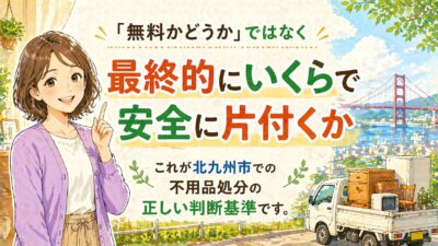 「無料」より「最終総額」で選ぶ——それが北九州市での正解です
