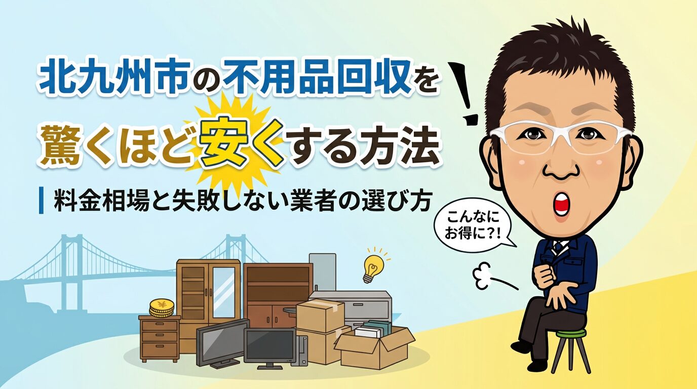 北九州市の不用品回収を安くする方法｜料金相場と失敗しない業者の選び方