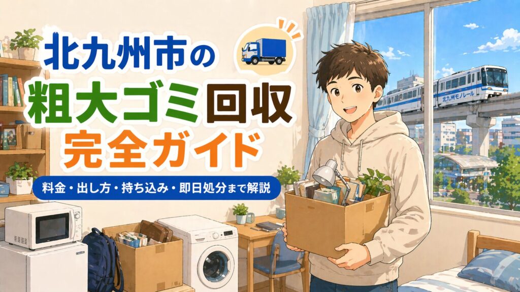 北九州市の粗大ゴミ回収完全ガイド｜料金・出し方・持ち込み・即日処分まで解説