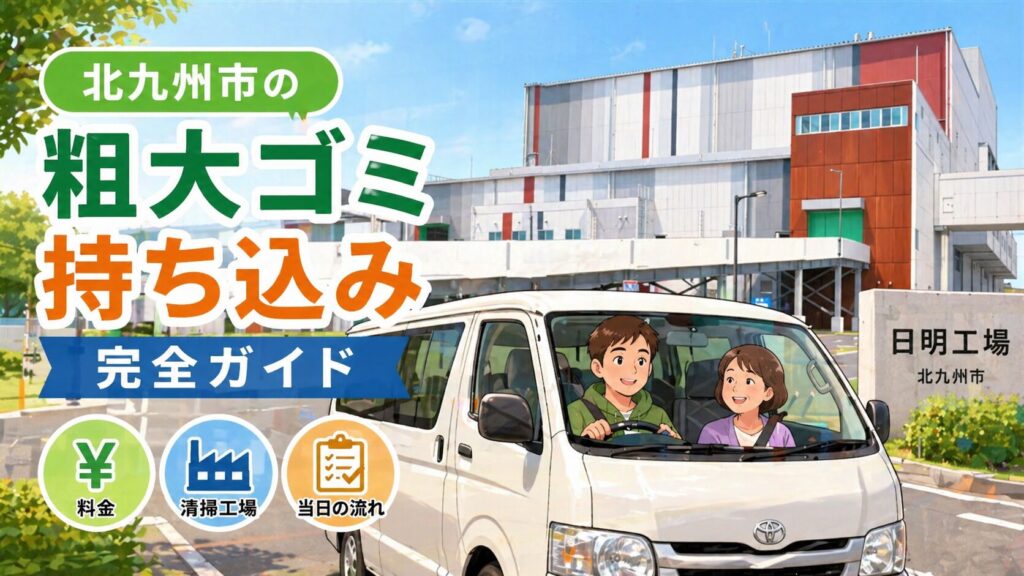 北九州市の粗大ゴミ持ち込み完全ガイド｜料金・清掃工場・当日の流れを解説